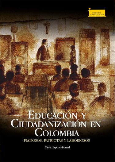 Educación y ciudadanización en Colombia: Piadosos, patriotas y laboriosos